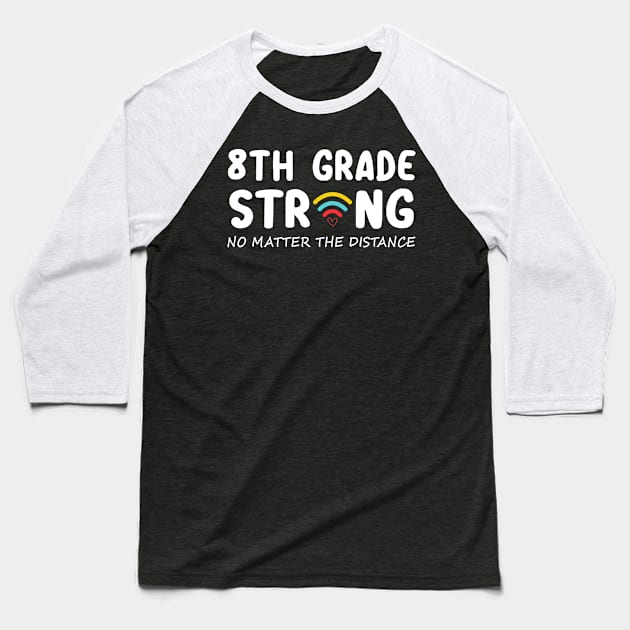 8th Grade Strong No Matter Wifi The Distance Shirt Funny Back To School Gift Baseball T-Shirt by Alana Clothing